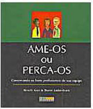 Ame-os ou Perca-os: Conservando os Bons Profissionais de Sua Equipe