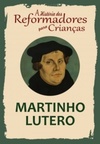 Martinho Lutero (A História dos Reformadores para Crianças #5)