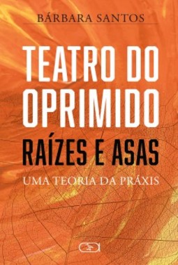 Teatro do oprimido: raízes e asas - Uma teoria da práxis