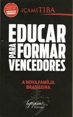 Educar Para Formar Vencedores: A Nova Família Brasileira - Icami Tiba