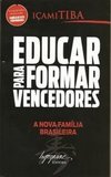 Educar Para Formar Vencedores: A Nova Família Brasileira - Icami Tiba
