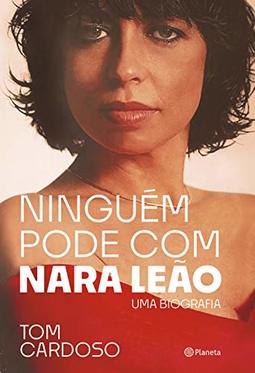 Ninguém pode com Nara Leão: Uma biografia