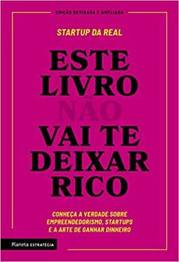 Este livro não vai te deixar rico: Descubra a verdade sobre empreendedorismo, startups e a arte de ganhar dinheiro