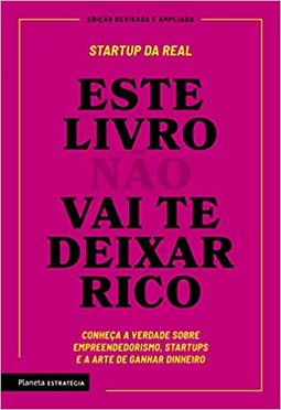 Este livro não vai te deixar rico: Descubra a verdade sobre empreendedorismo, startups e a arte de ganhar dinheiro