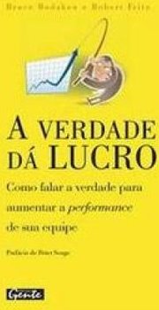 Verdade dá Lucro, A: Como Falar a Verdade para Aumentar ...