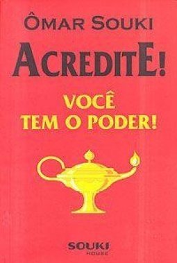 Acredite: Você tem o Poder!: Desperte o Gênio que Há em Você