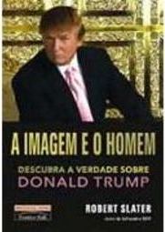 A Imagem e o Homem: Descubra a Verdade Sobre Donald Trump