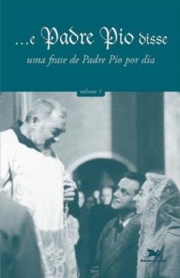 E Padre Pio Disse: uma Frase de Padre Pio por Dia - vol. 1