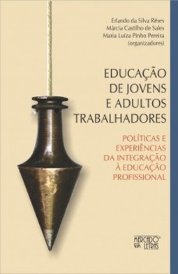 Educação de jovens e adultos trabalhadores: políticas e experiências de integração à educação profissional