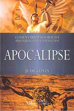 Comentário Pastoral da Bíblia King James Atualizada - Apocalipse - Jease Costa