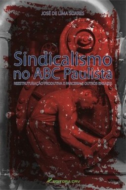 Sindicalismo no ABC Paulista: reestruturação produtiva e parceria e outros ensaios