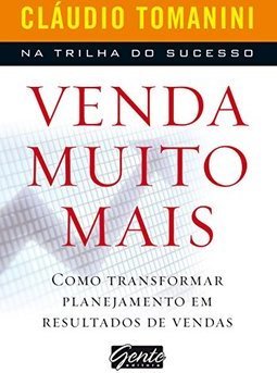 Venda Muito Mais: Como Transformar Planejamento Em Resultados De Vendas - Cláudio Tomanini