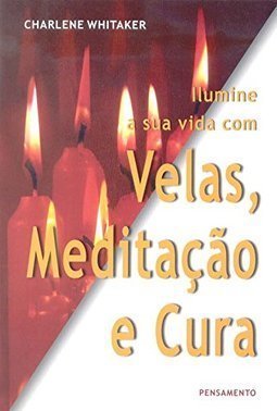 Ilumine a sua Vida com Velas, Meditação e Cura