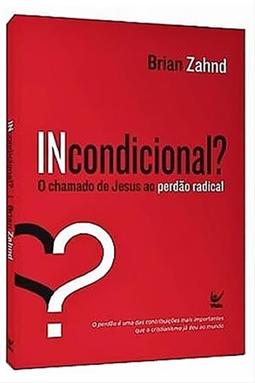 Incondicional? - O Chamado de Jesus para o Perdão Radical