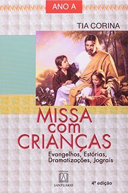 Missa com Crianças: evangelhos, Estórias, Dramatizações... - Ano A