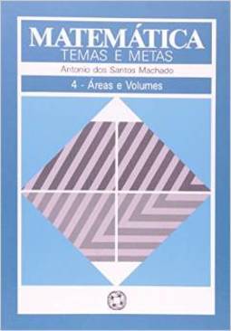 Matemática Temas E Metas: Áreas E Volumes - Volume 4 - Antonio Dos Santos Machado