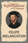 Felipe Melanchton (A História dos Reformadores para Crianças #6)