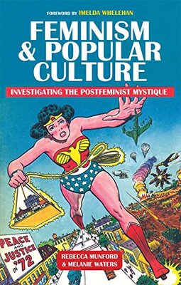Feminism & Popular Culture: Investigating the Postfeminist Mystique