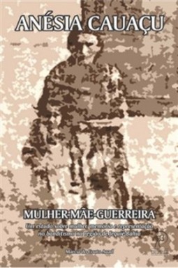 Anésia Cauaçu: mulher-mãe-guerreira