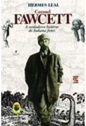 Coronel Fawcett: a Verdadeira Hist. do Indiana Jones