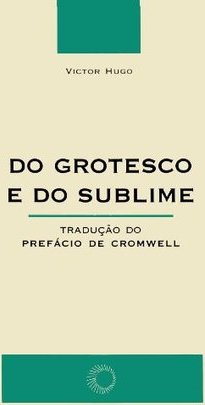 Do Grotesco e do Sublime