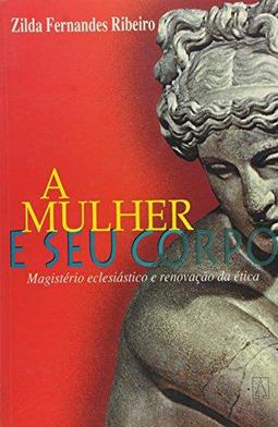Mulher e Seu Corpo: Magistério Eclesiástico E...