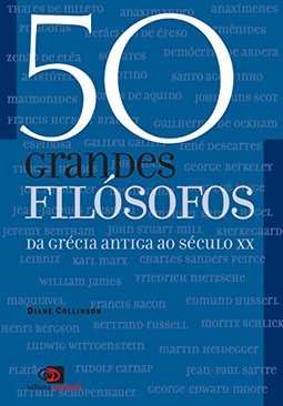 50 Grandes Filósofos: da Grécia Antiga ao Século XX