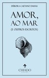 Amor, ao mar (e outros escritos)