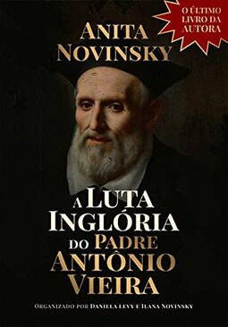 A Luta Inglória do Padre Antônio Vieira