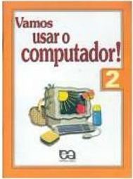 Vamos Usar o Computador! - 2 série - 1 grau