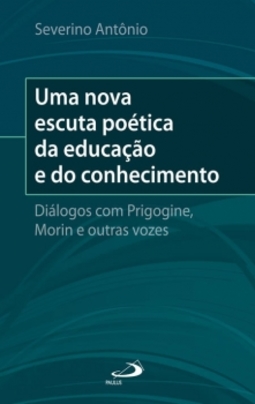 Uma nova escuta poética da educação e do conhecimento: diálogos com Prigogine, Morin e outras vozes