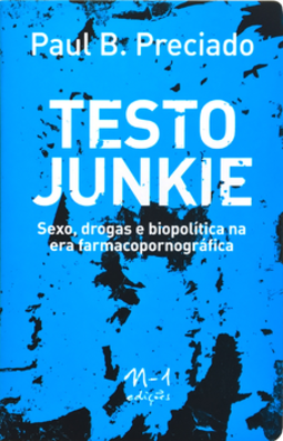 Testo junkie: sexo, drogas e biopolítica na era farmacopornográfica