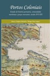 Portos coloniais: estudos de história portuária, comunidades marítimas e praças mercantis, séculos XVI-XIX