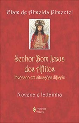 Senhor Bom Jesus dos Aflitos: invocado em situações difíceis - Novena e ladainha