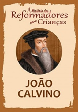 João Calvino (A História dos Reformadores para Crianças #7)