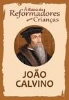 João Calvino (A História dos Reformadores para Crianças #7)
