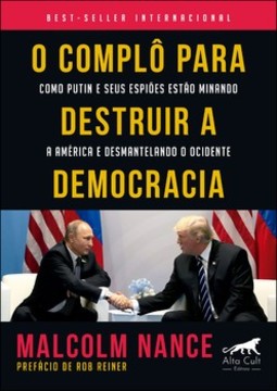 O complô para destruir a democracia: como Putin e seus espiões estão minando a América e desmantelando o Ocidente
