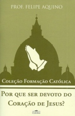 Por que ser devoto do Coração de Jesus? (Coleção Formação Católica)