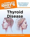 The Complete Idiot's Guide to Thyroid Disease: Clear Information on Causes, Symptoms, and Treatments