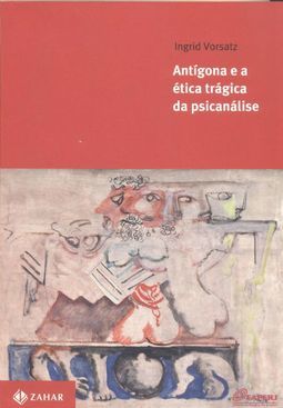 ANTÍGONA E A ÉTICA TRÁGICA DA PSICANÁLISE