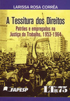 A tessitura dos direitos: Patrões e empregados na justiça do trabalho, 1953-1964