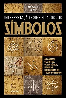Interpretação e significado dos Símbolos: Os Códigos secretos, os mistérios, magia e sabedorias de todos os tempos