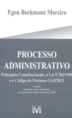 Processo administrativo: princípios constitucionais, a lei 9.784/1999 e o código de processo civil/2015