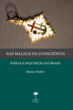 Nas malhas da consciência: igreja e inquisição no Brasil