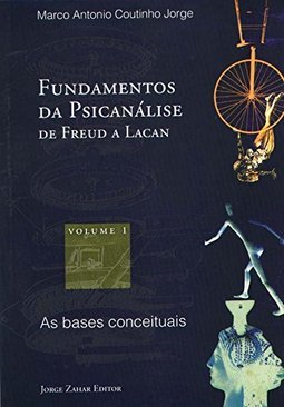 Fundamentos da Psicanálise de Freud a Lacan: as Bases Conceituais