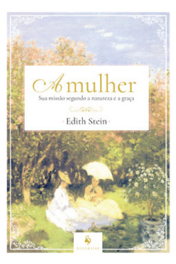 A mulher: sua missão segundo a natureza e a graça: sua missão segundo a natureza e a graça