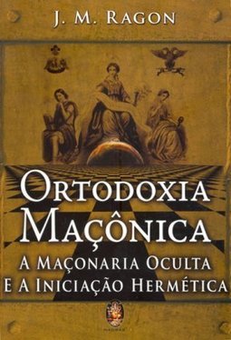 Ortodoxia Maçônica: a Maçonaria Oculta e a Iniciação Hermética