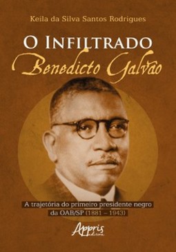 O infiltrado: Benedicto Galvão: a trajetória do primeiro presidente negro da OAB/SP (1881 – 1943)