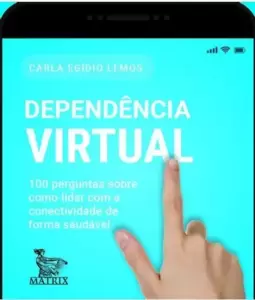 Dependência Virtual: 100 Perguntas sobre Como Lidar com a Conectividade de Forma Saudável.