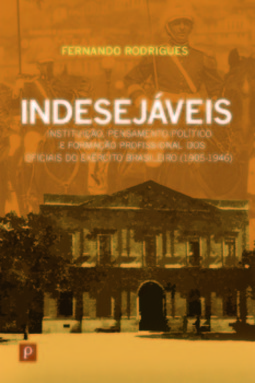 Indesejáveis: instituição, pensamento político e formação profissional dos oficiais do exército brasileiro (1905-1946)